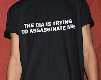 The CIA Is Trying To Assassinate Me T-Shirt, Humor TShirt, Funny Gift, Funny Meme shirt, Unisex Offensive T-Shirt, Funny Shirt, Satire Shirt