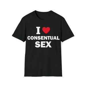 I Love Consentual SexT-Shirt, Humor T-shirt, Funny Gift, Funny Meme shirt, Unisex Offensive T-Shirt, Funny T-Shirt, Satire Shirt