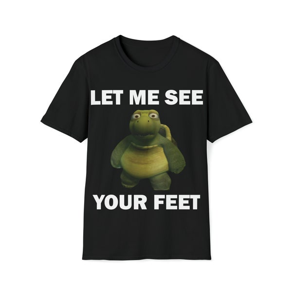 Let Me See Your Feet T-Shirt, Humor T-shirt, Funny Gift, Funny Turtle Meme T-Shirt, Unisex Offensive T-Shirt, Funny T-Shirt, Satire Shirt