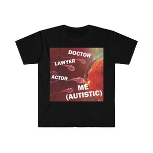 I got Autism T-Shirt, Humor T-shirt, Funny Gift, Funny Meme shirt, Unisex Offensive T-Shirt, Funny T-Shirt, Satire Shirt, Autistic Shirt