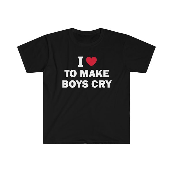 I Love To Make Boys Cry T-Shirt, Humor T-shirt, Funny Gift, Funny Gift For Friend, Unisex Offensive T-Shirt, Funny T-Shirt, Satire Shirt