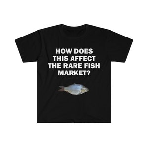 How Does This Affect The Rare Fish Market T-Shirt, Humor T-shirt, Funny Gift, Funny Meme shirt, Unisex Offensive T-Shirt, Rare Fish Market