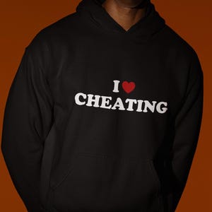I Love Cheating Hoodie, Cheater Hoodie, Funny Hoodie, Funny Gift, Hoodie For Friend, Edgy Hoodie, Gen Z Hoodie, Funny Gag Gift
