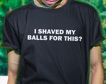 Ik heb mijn ballen geschoren voor dit shirt, grappig shirt, grappig cadeau, aanstootgevend shirt, grappige meme, shirts voor mannen, grappige grap cadeau, edgy T-shirt