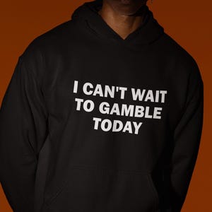 I Can&#39;t Wait To Gamble Today Hoodie, Funny Hoodie, Gambling Hoodie, Offensive Hoodie, Hoodie For Friend, Casino Hoodie, Gambler hoodie