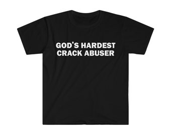 Gods Hardest Crack Abuser T-Shirt, Humor T-shirt, Funny Gift, Funny Meme shirt, Unisex Offensive T-Shirt, Funny T-Shirt, Satire Shirt