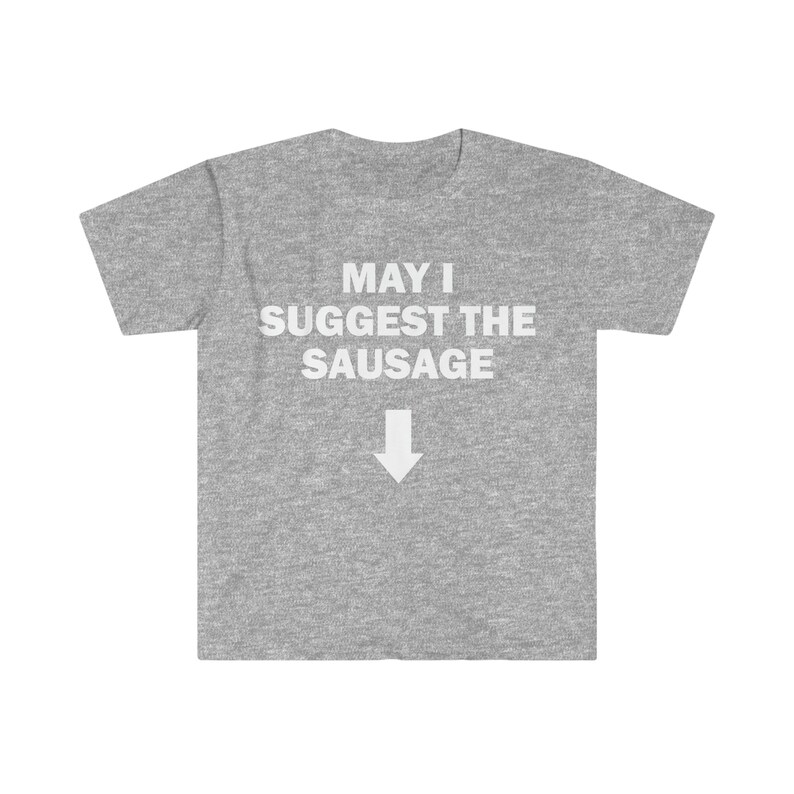May I Suggest The Sausage T-Shirt, Funny Saying Shirt, Sarcastic Shirt, Meme T-Shirt, Offensive T-Shirt, Shirt For Men, Offensive T-Shirt image 5