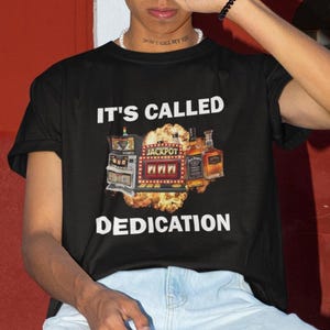 It&#39;s Called Dedication T-Shirt, Humor T-shirt, Funny Gift, Alcoholic T-Shirt, Gamgling T-Shirt, Gambling Addict, Gambling Shirt