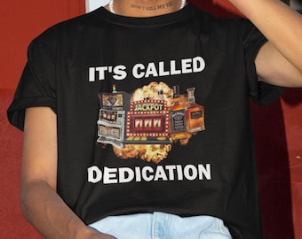 It&#39;s Called Dedication T-Shirt, Humor T-shirt, Funny Gift, Alcoholic T-Shirt, Gamgling T-Shirt, Gambling Addict, Gambling Shirt