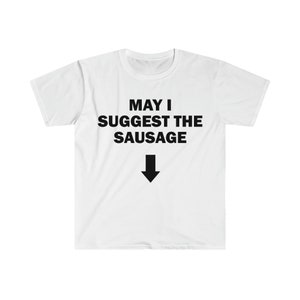 May I Suggest The Sausage T-Shirt, Funny Saying Shirt, Sarcastic Shirt, Meme T-Shirt, Offensive T-Shirt, Shirt For Men, Offensive T-Shirt image 4