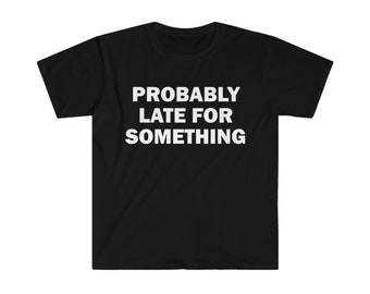 Probablemente tarde para algo camiseta, camiseta de humor, regalo divertido, camiseta divertida de Meme, camiseta ofensiva unisex, camiseta divertida, camiseta de sátira