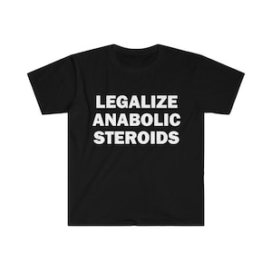 Puede incluir: Camiseta negra con texto blanco que dice "LEGALIZE ANABOLIC STEROIDS".
