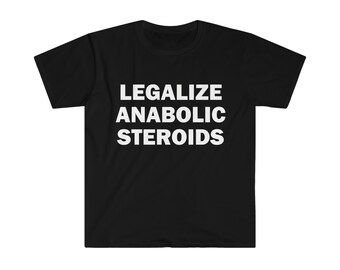 Legalize anabolic steroids shirt, Gym Humor T-shirt, Funny Gift, Funny Meme shirt, Unisex Offensive T-Shirt, Funny T-Shirt, Satire Shirt