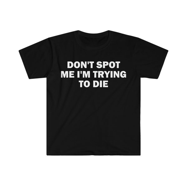 Don't Spot Me I'm Trying To Die T-Shirt, Humor T-shirt, lustiges Geschenk, Gym Shirt, Gym T-Shirt, lustiges T-Shirt, Gym Ratte, Shirt für Gym Bro