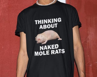 Maglietta Thinking About Naked Mole Rats, Maglietta divertente, Regalo divertente, Maglietta offensiva, Meme divertente, Magliette per uomo, Regalo scherzoso divertente, Maglietta audace
