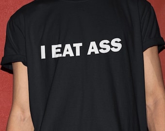 I Eat Ass T-Shirt, Humor T-shirt, Funny Gift, Funny Meme shirt, Unisex Offensive T-Shirt, Funny T-Shirt, Satire Shirt
