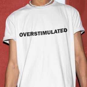 Overstimulated Shirt, Stimulation Shirt, Overstimulation Shirt, Funny Shirt, Funny Gift, Shirt For Friend, Funny Gag Gift, Edgy Tee, Gen Z