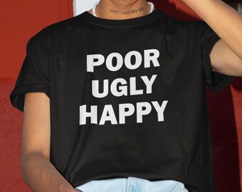 Poor Ugly Happy Shirt, Funny Shirt, Funny Gift, Shirt for Friend