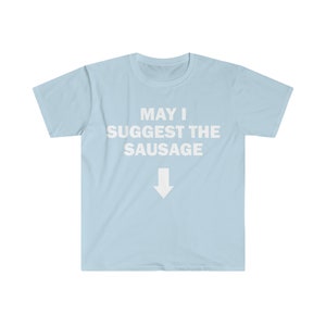 May I Suggest The Sausage T-Shirt, Funny Saying Shirt, Sarcastic Shirt, Meme T-Shirt, Offensive T-Shirt, Shirt For Men, Offensive T-Shirt image 2