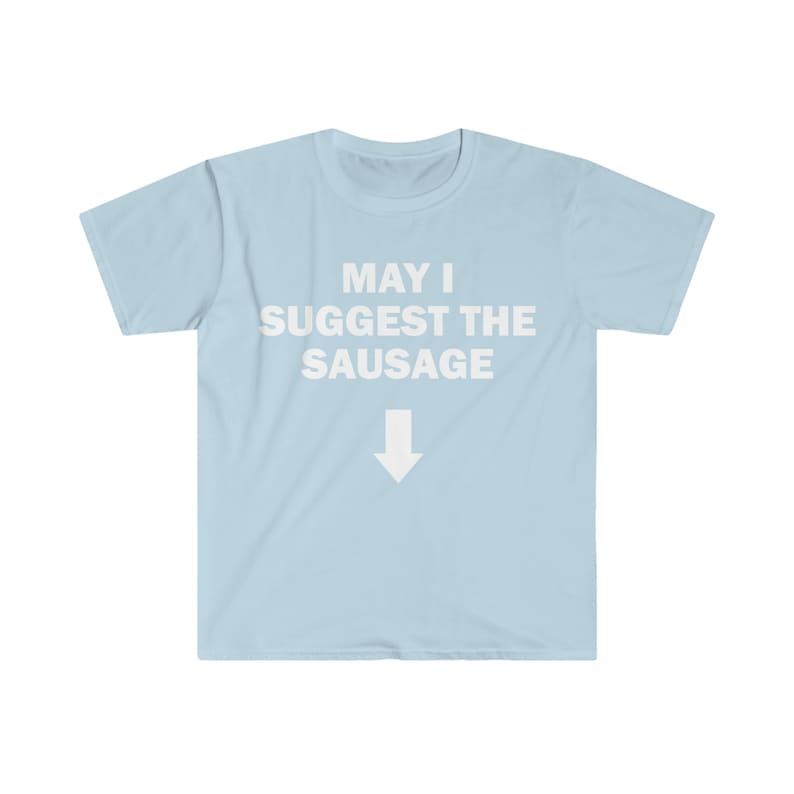 May I Suggest The Sausage T-Shirt, Funny Saying Shirt, Sarcastic Shirt, Meme T-Shirt, Offensive T-Shirt, Shirt For Men, Offensive T-Shirt image 2