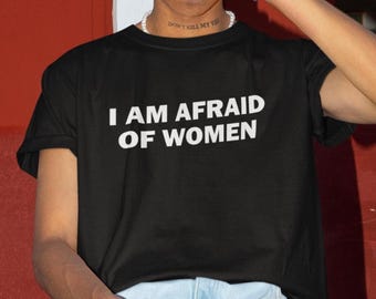 I Am Afraid Of Women T-Shirt, Humor T-shirt, Funny Gift, Funny Meme shirt, Unisex Offensive T-Shirt, Funny T-Shirt, Satire Shirt