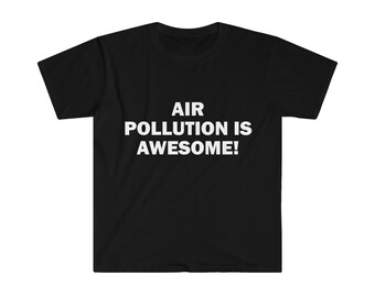 Air Pollution Is Awesome Shirt, Humor T-shirt, Funny Gift, Funny Meme shirt, Unisex Offensive T-Shirt, Funny T-Shirt, Satire Shirt