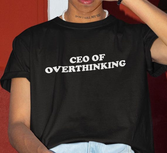 CEO Of Overthinking Shirt, Funny Shirt, Funny Gift, Shirt For Friend, Funny Gag Gift, Edgy Tee, Gen Z Shirt, Shirt For Girlfriend