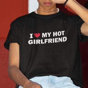 I Love My Hot Girlfriend T-Shirt, Humor T-shirt, Funny Gift, Funny Meme shirt, Unisex Offensive T-Shirt, Funny T-Shirt, Satire Shirt