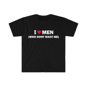 I Love Men Who Don&#39;t Wan&#39;t Me T-Shirt, Humor T-shirt, Funny Gift, Funny Meme shirt, Unisex Offensive T-Shirt, Funny T-Shirt, Satire Shirt