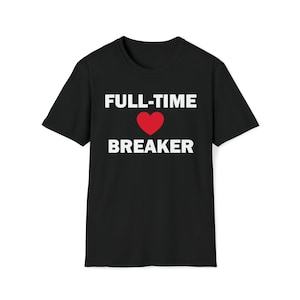 Full-Time Heartbreaker T-Shirt, Humor T-shirt, Funny Gift, Funny Saying shirt, Shirt For Friend, T-Shirt, Satire Shirt, Gifts For Girls