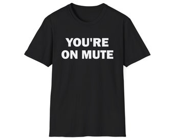 You're On Mute T-Shirt, Humor T-shirt, Gift For Coworker, Funny Meme shirt, Offensive T-Shirt, Work T-Shirt, Satire Shirt, Funny Work