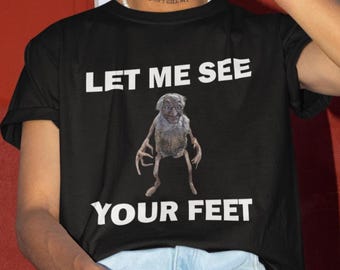 Let Me See Your Feet T-Shirt, Humor T-shirt, Funny Gift, Funny Meme shirt, Unisex Offensive T-Shirt, Funny T-Shirt, Satire Shirt