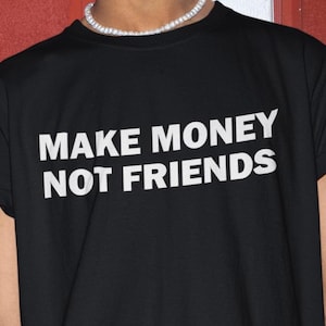 Make Money Not Friends Shirt, Funny Shirt, Funny Gift, Shirt For Friend, Funny Gag Gift, Edgy Tee, Gen Z Shirt, Hustler Shirt