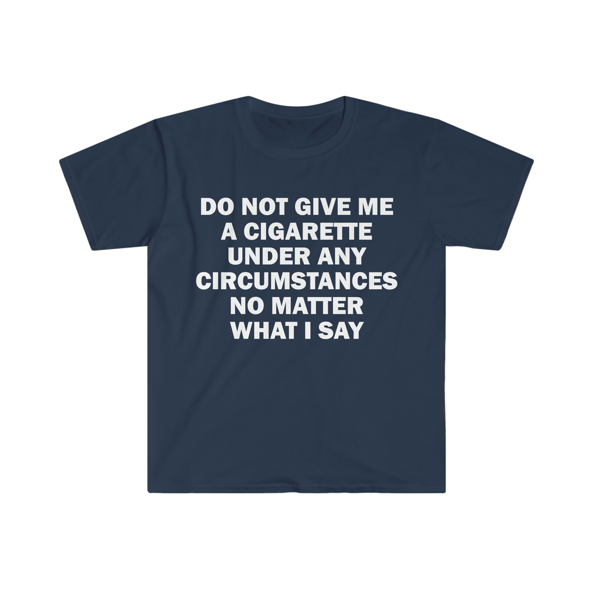 Do Not Give Me A Cigarette T-shirt, Humor T-shirt, Funny Gift, Funny Meme  Shirt, Unisex Offensive T-shirt, Funny T-shirt, Satire Shirt