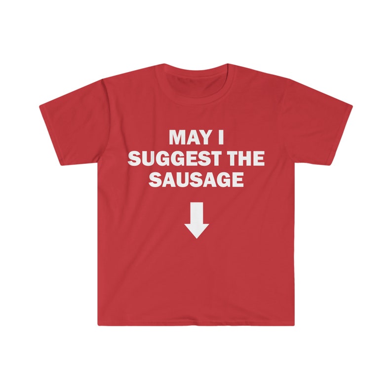 May I Suggest The Sausage T-Shirt, Funny Saying Shirt, Sarcastic Shirt, Meme T-Shirt, Offensive T-Shirt, Shirt For Men, Offensive T-Shirt image 3