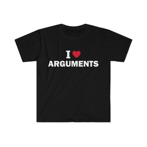 I Love ArgumentsT-Shirt, Humor T-shirt, Funny Gift, Funny Meme shirt, Unisex Offensive T-Shirt, Funny T-Shirt, Satire Shirt