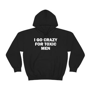 I Go Crazy For Toxic Men パーカー、面白いギフト パーカー、ユニセックス パーカー、攻撃的なパーカー、面白いユニセックス パーカー、風刺パーカー、ミーム パーカー