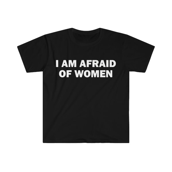 J'ai peur des femmes T-shirt, T-shirt humour, cadeau drôle, chemise Funny Meme, T-shirt offensif unisexe, T-shirt drôle, chemise satire