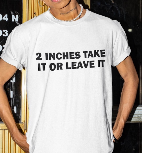2 Inches Take It or Leave It Shirt, Micropenis Shirt, Funny Shirt