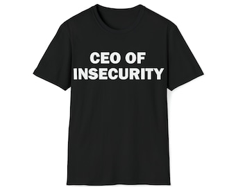 CEO Of Insecurity T-Shirt,  Humor T-shirt, Funny Gift, Funny Meme shirt, Insecure Friend, Unisex Offensive Shirt, Funny Shirt, Satire Shirt