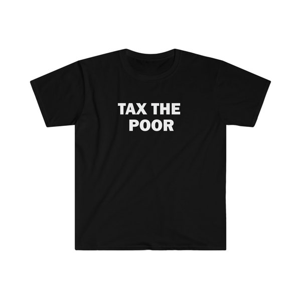 Steuer The Poor Shirt, Humor T-Shirt, Lustiges Geschenk, Lustiges Meme Shirt, Unisex Offensiv T-Shirt, Lustiges T-Shirt, Satire Shirt