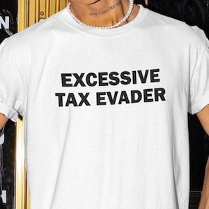 Excessive Tax Evader Shirt, Funny Shirt, Financial Fraud Tshirt, Tax Evasion Shirt, Shirt For Friend, Tax Fraud Tee, Funny Gift