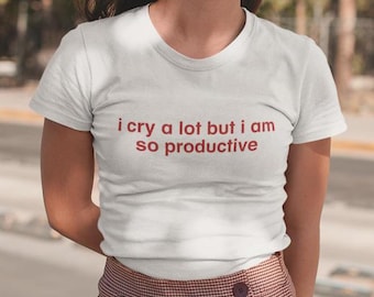 I Cry A Lot But I Am So Productive Y2K Tee, I Cry Shirt, Productive Shirt, Trendy Y2K Shirt, Cute Tee, Crybaby Shirt, Shirt For Girlfriend