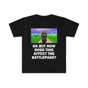 Ok But How Does This Affect The Battlepass? T-Shirt, Humor T-shirt, Funny Gift, Funny Meme shirt, Funny T-Shirt, Satire Shirt