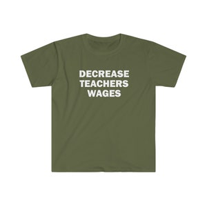 Decrease teachers wages shirt, Humor T-shirt, Funny Gift, Funny Meme shirt, Unisex Offensive T-Shirt, Funny T-Shirt, Satire Shirt image 2