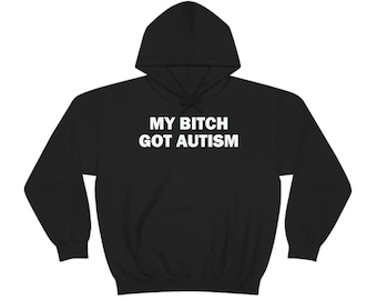 My Bitch Got Autismus Hoodie, Lustiges Geschenk Hoodie, Unisex Hoodie, Offensive Hoodie, Lustiger Unisex Hoodie, Satire Hoodie, Meme Hoodie