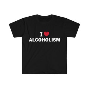 Ich liebe Alkoholismus Shirt, Humor T-Shirt, Lustiges Geschenk, Lustiges Meme Shirt, Unisex Offensiv T-Shirt, Lustiges T-Shirt, Satire Shirt