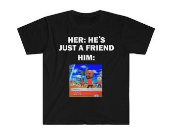He's Just A Friend T-Shirt, Humor T-shirt, Funny Gift, Funny Meme shirt, Unisex Offensive T-Shirt, Funny T-Shirt, Satire Shirt