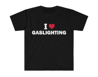 I Love Gaslighting T-Shirt, Humor T-Shirt, Lustiges Geschenk, Lustiges Meme Shirt, Unisex Offensiv T-Shirt, Lustiges T-Shirt, Satire Shirt