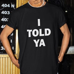 I Told Ya Shirt, I Told You T-shirt, Funny Shirt, Funny Gift, Shirt For Friend, Funny Gag Gift, Edgy Tee, Gen Z Shirt